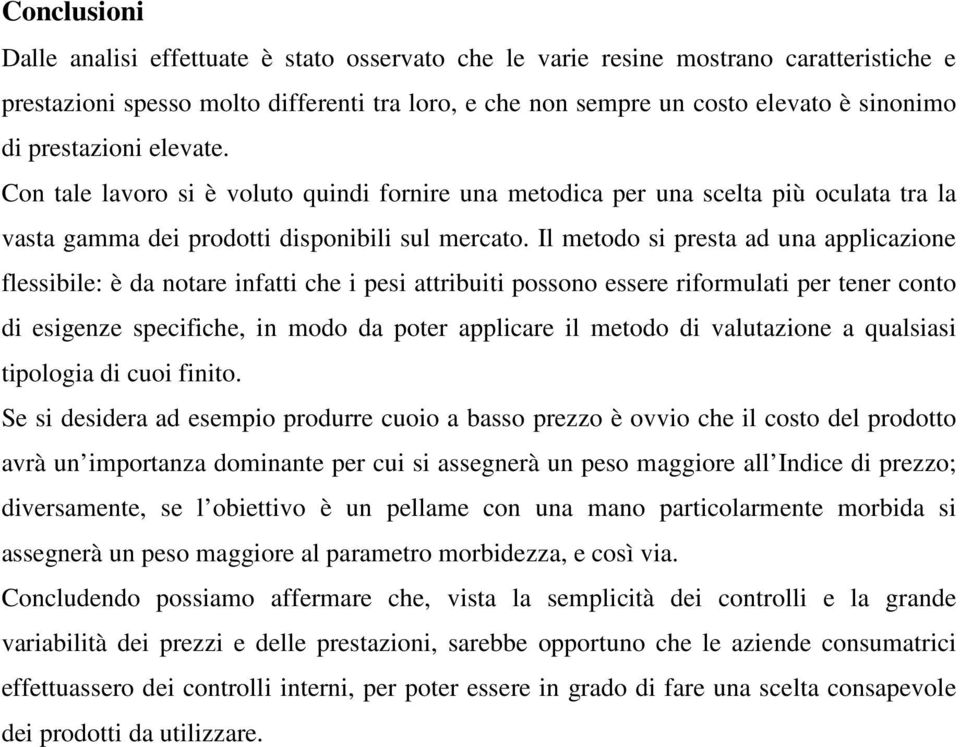 Il metodo si presta ad una applicazione flessibile: è da notare infatti che i pesi attribuiti possono essere riformulati per tener conto di esigenze specifiche, in modo da poter applicare il metodo