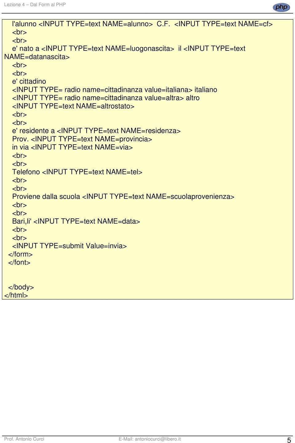 name=cittadinanza value=italiana> italiano <INPUT TYPE= radio name=cittadinanza value=altra> altro <INPUT TYPE=text NAME=altrostato> e' residente a <INPUT