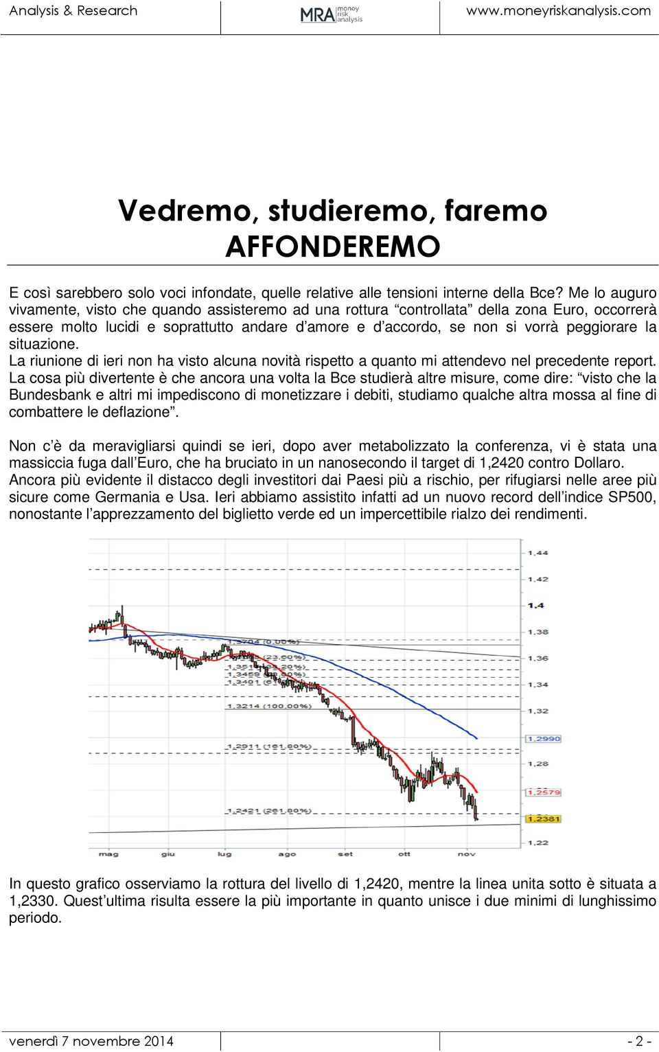 situazione. La riunione di ieri non ha visto alcuna novità rispetto a quanto mi attendevo nel precedente report.