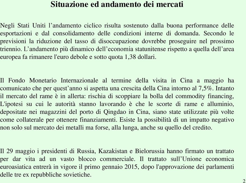 L andamento più dinamico dell economia statunitense rispetto a quella dell area europea fa rimanere l'euro debole e sotto quota 1,38 dollari.