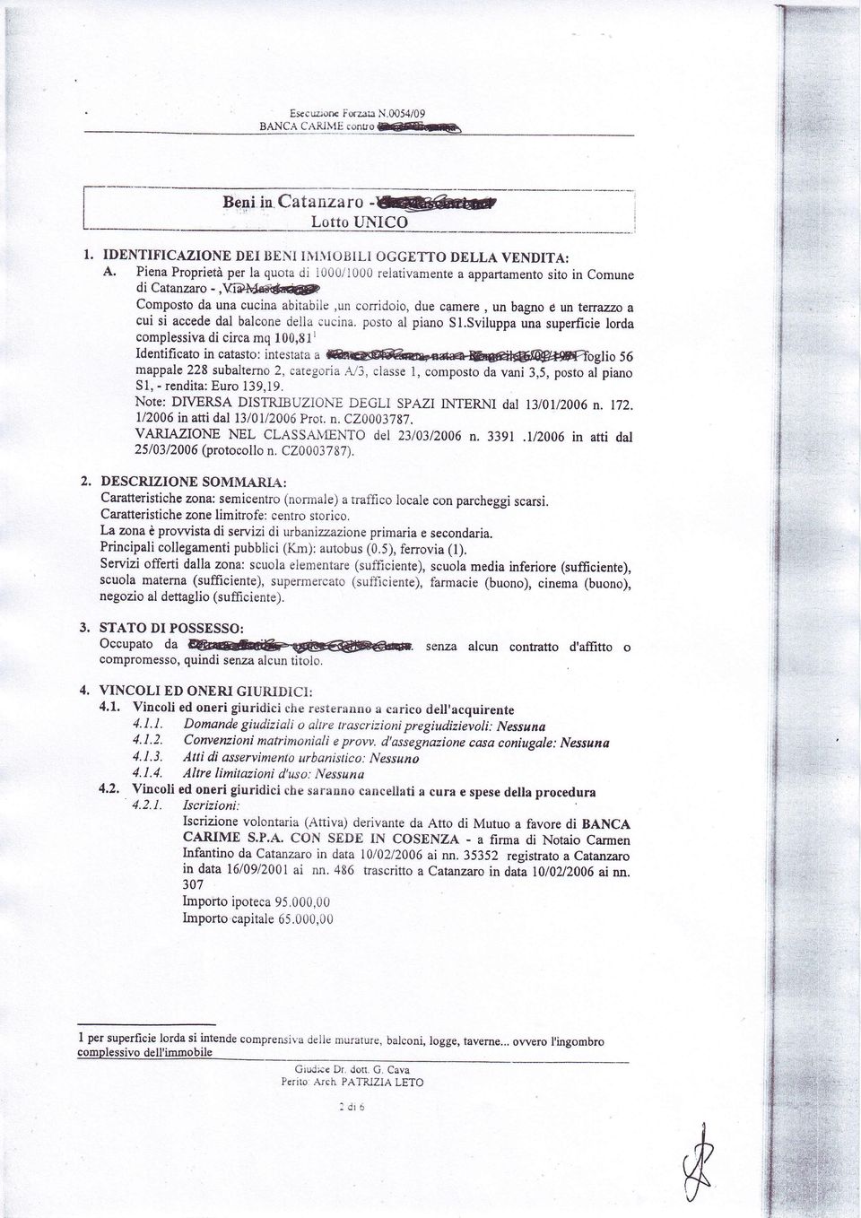 dela cucna. posto al pano Sl.Svluppa una superfce lorda complessva d crca mq 100,E1r dentfcato n catasto: ntestat a glo 56 mappale 228 subalterno 2.