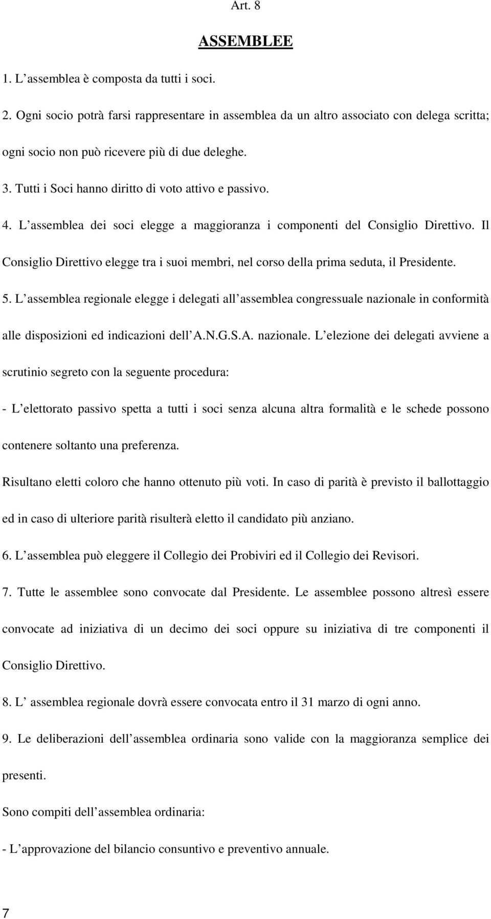 L assemblea dei soci elegge a maggioranza i componenti del Consiglio Direttivo. Il Consiglio Direttivo elegge tra i suoi membri, nel corso della prima seduta, il Presidente. 5.