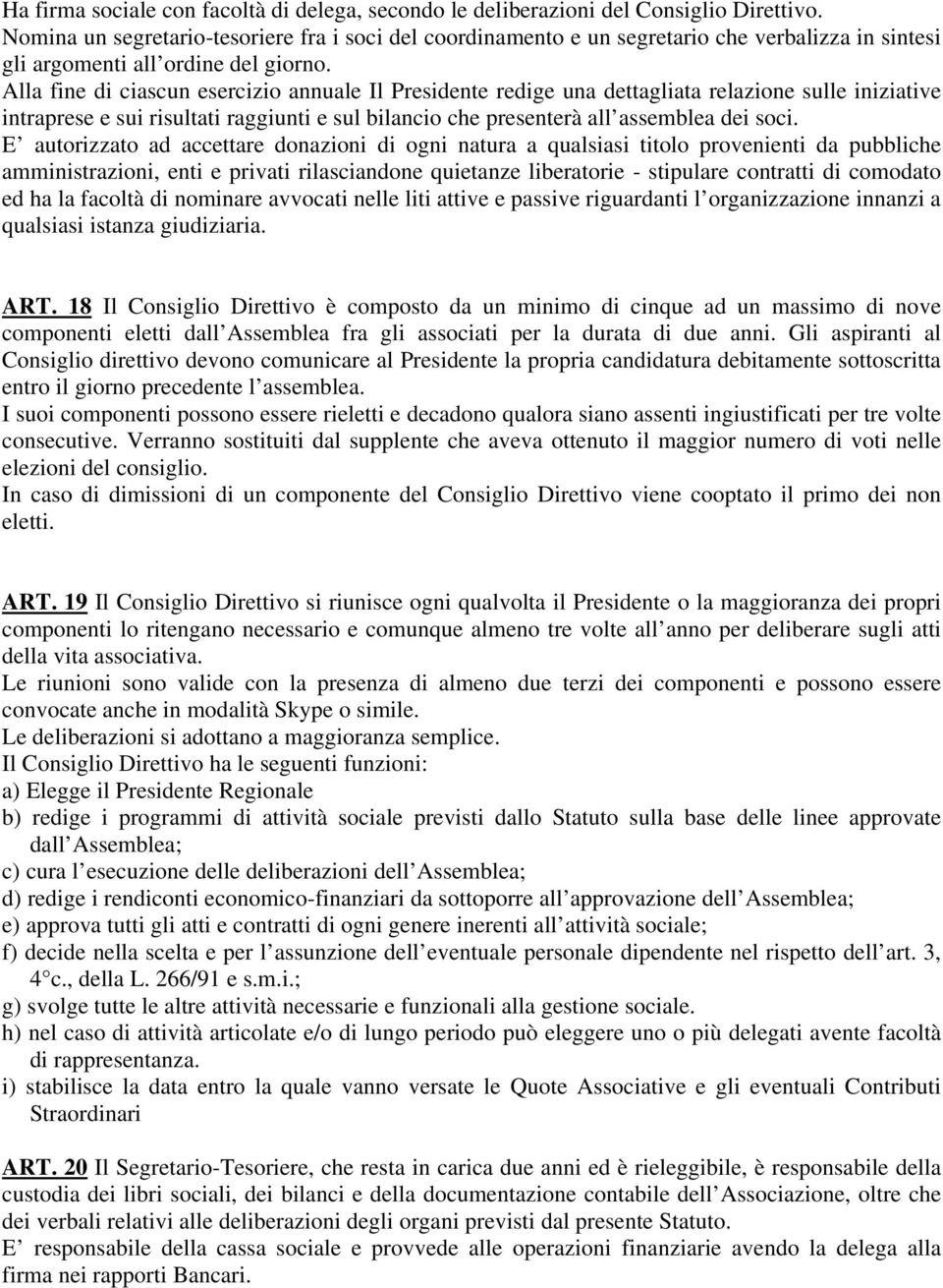 Alla fine di ciascun esercizio annuale Il Presidente redige una dettagliata relazione sulle iniziative intraprese e sui risultati raggiunti e sul bilancio che presenterà all assemblea dei soci.