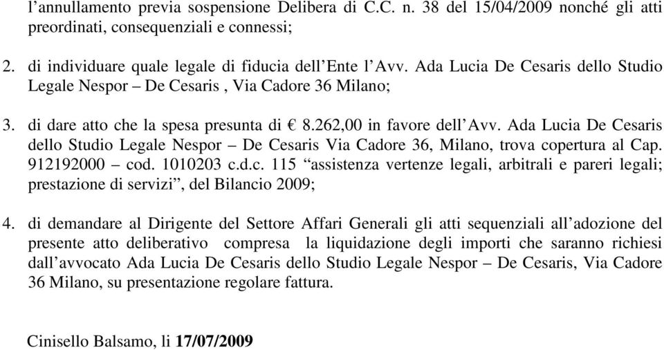 Ada Lucia De Cesaris dello Studio Legale Nespor De Cesaris Via Cadore 36, Milano, trova copertura al Cap. 912192000 cod. 1010203 c.d.c. 115 assistenza vertenze legali, arbitrali e pareri legali; prestazione di servizi, del Bilancio 2009; 4.