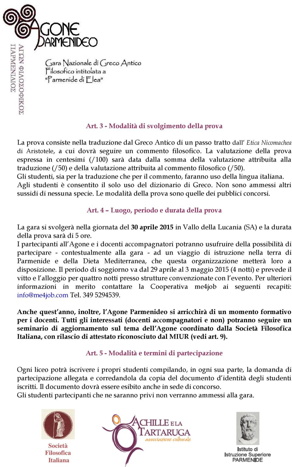 Gli studenti, sia per la traduzione che per il commento, faranno uso della lingua italiana. Agli studenti è consentito il solo uso del dizionario di Greco.