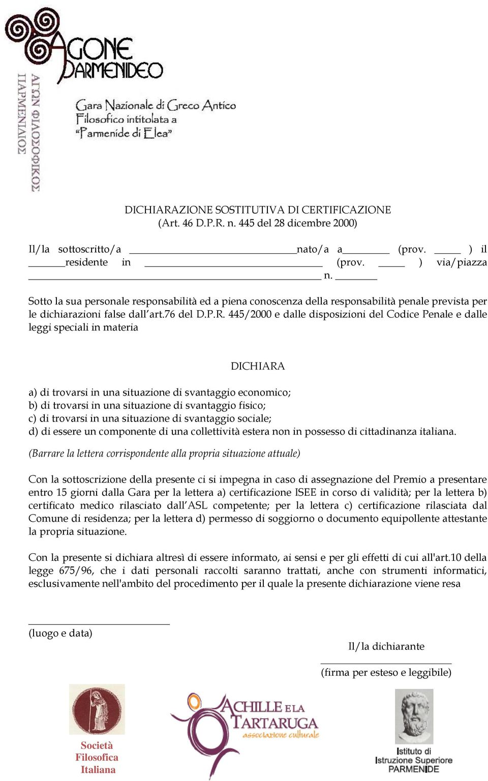 445/2000 e dalle disposizioni del Codice Penale e dalle leggi speciali in materia DICHIARA a) di trovarsi in una situazione di svantaggio economico; b) di trovarsi in una situazione di svantaggio