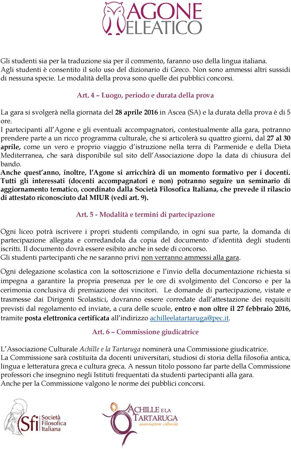 4 Luogo, periodo e durata della prova La gara si svolgerà nella giornata del 28 aprile 2016 in Ascea (SA) e la durata della prova è di 5 ore.