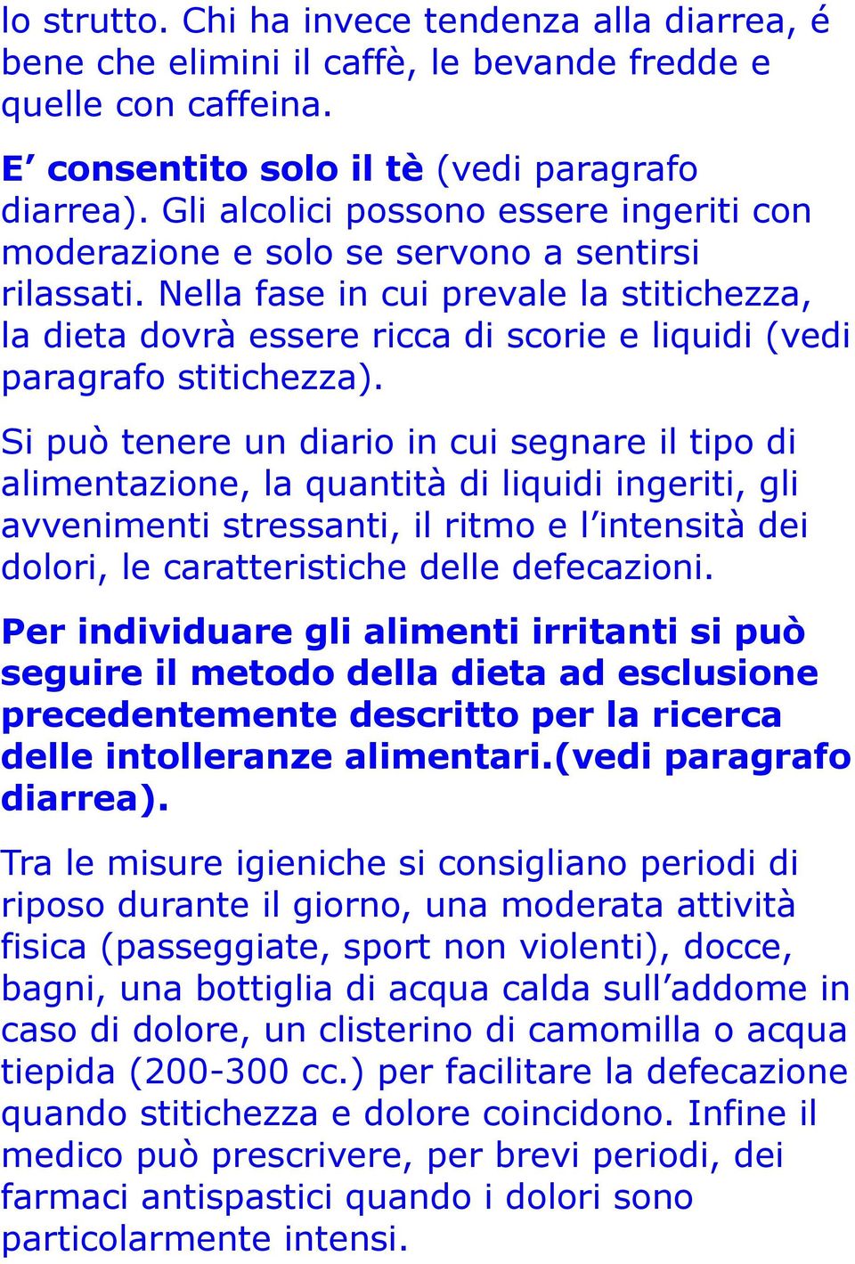 Nella fase in cui prevale la stitichezza, la dieta dovrà essere ricca di scorie e liquidi (vedi paragrafo stitichezza).