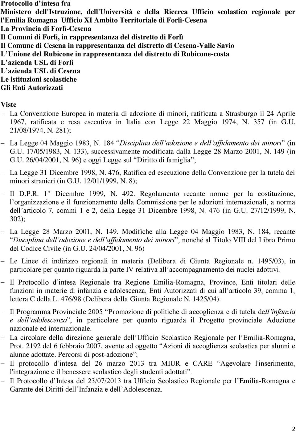 distretto di Rubicone-costa L azienda USL di Forlì L azienda USL di Cesena Le istituzioni scolastiche Gli Enti Autorizzati Viste La Convenzione Europea in materia di adozione di minori, ratificata a