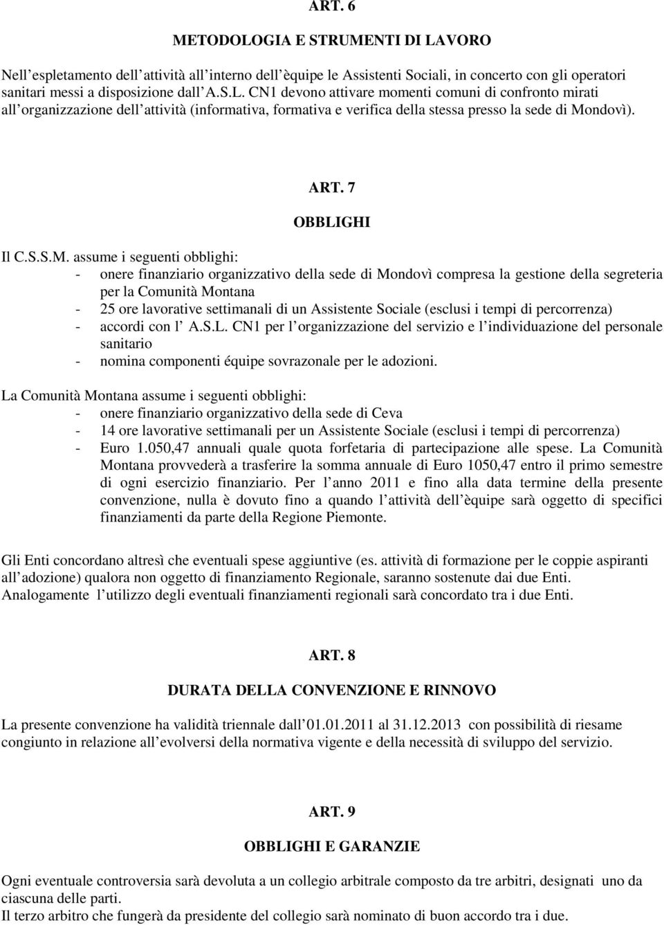 assume i seguenti obblighi: - onere finanziario organizzativo della sede di Mondovì compresa la gestione della segreteria per la Comunità Montana - 25 ore lavorative settimanali di un Assistente