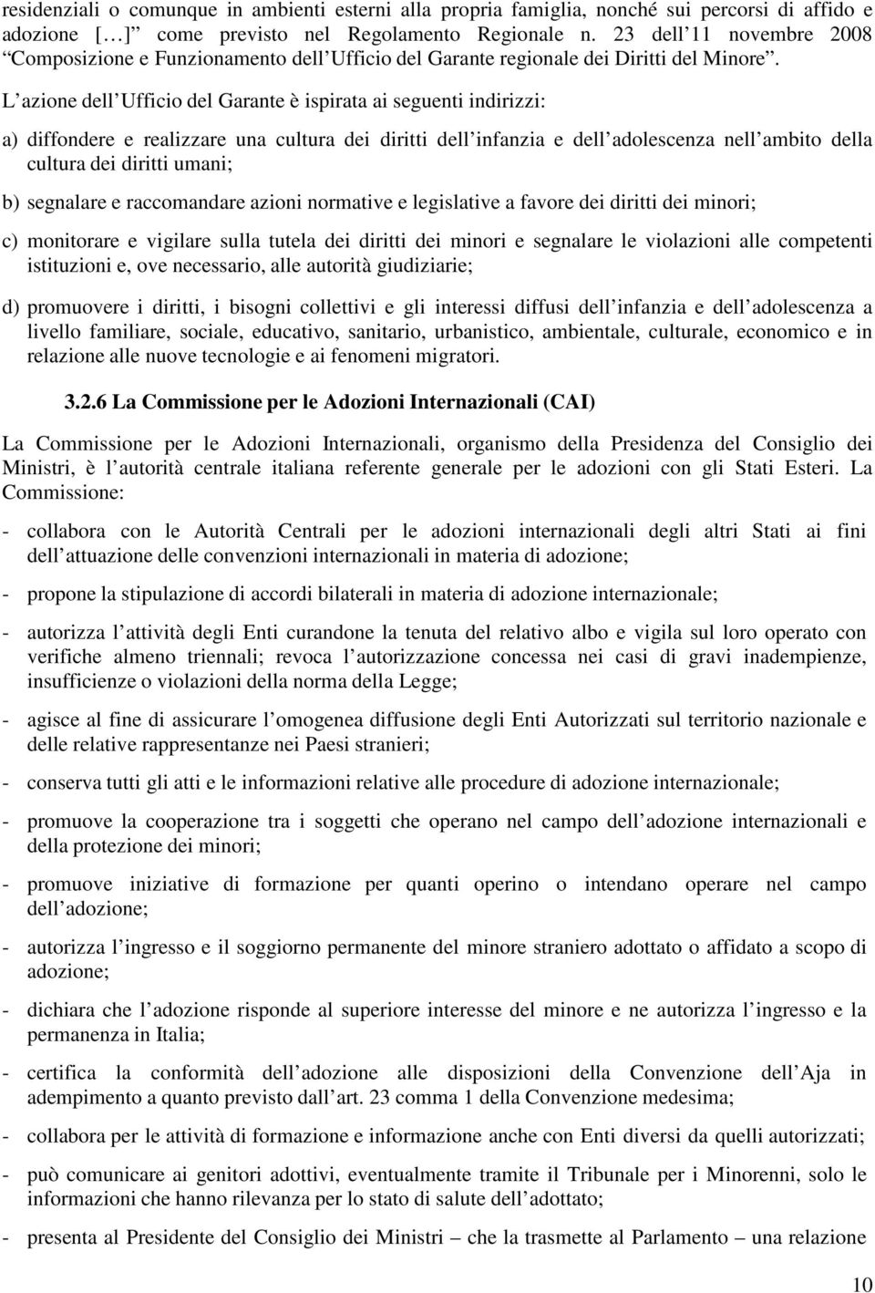 L azione dell Ufficio del Garante è ispirata ai seguenti indirizzi: a) diffondere e realizzare una cultura dei diritti dell infanzia e dell adolescenza nell ambito della cultura dei diritti umani; b)