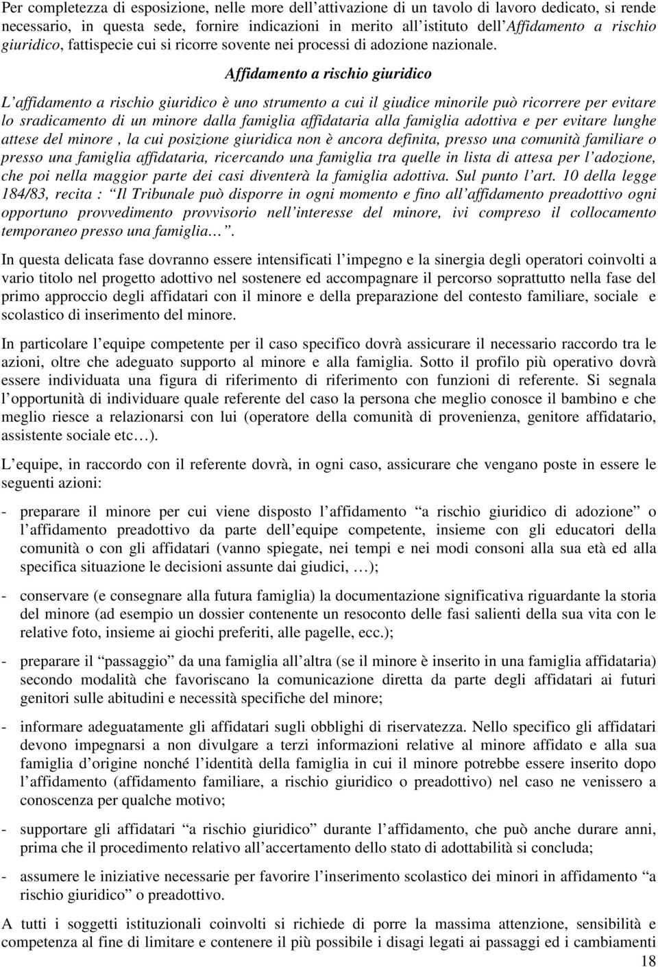 Affidamento a rischio giuridico L affidamento a rischio giuridico è uno strumento a cui il giudice minorile può ricorrere per evitare lo sradicamento di un minore dalla famiglia affidataria alla