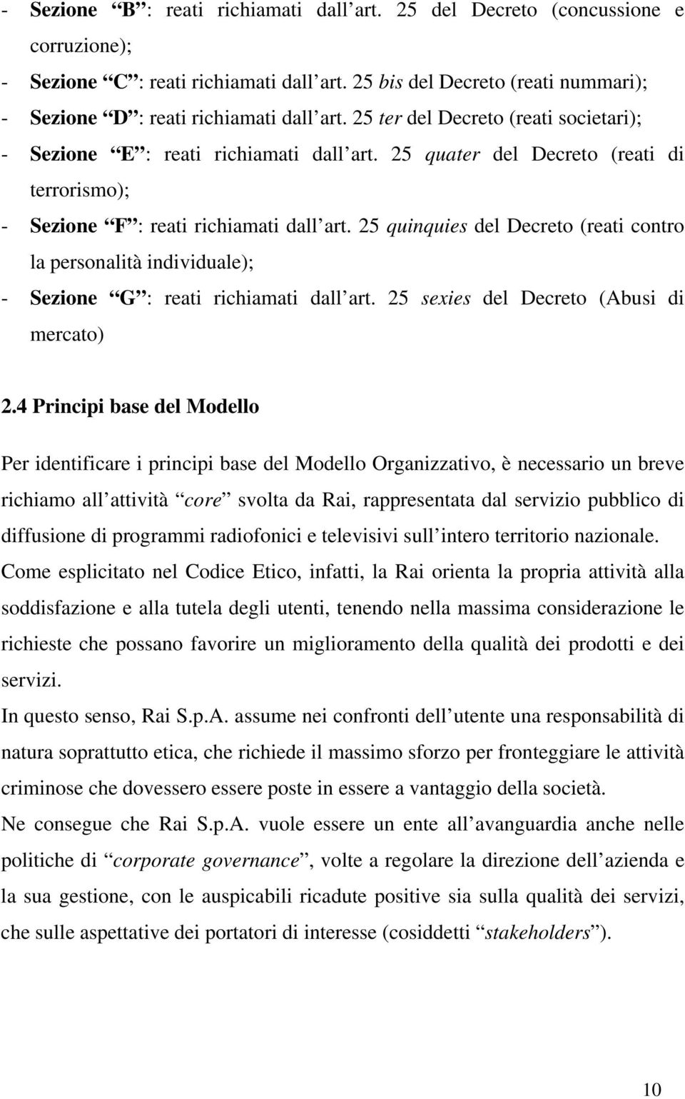 25 quater del Decreto (reati di terrorismo); - Sezione F : reati richiamati dall art. 25 quinquies del Decreto (reati contro la personalità individuale); - Sezione G : reati richiamati dall art.