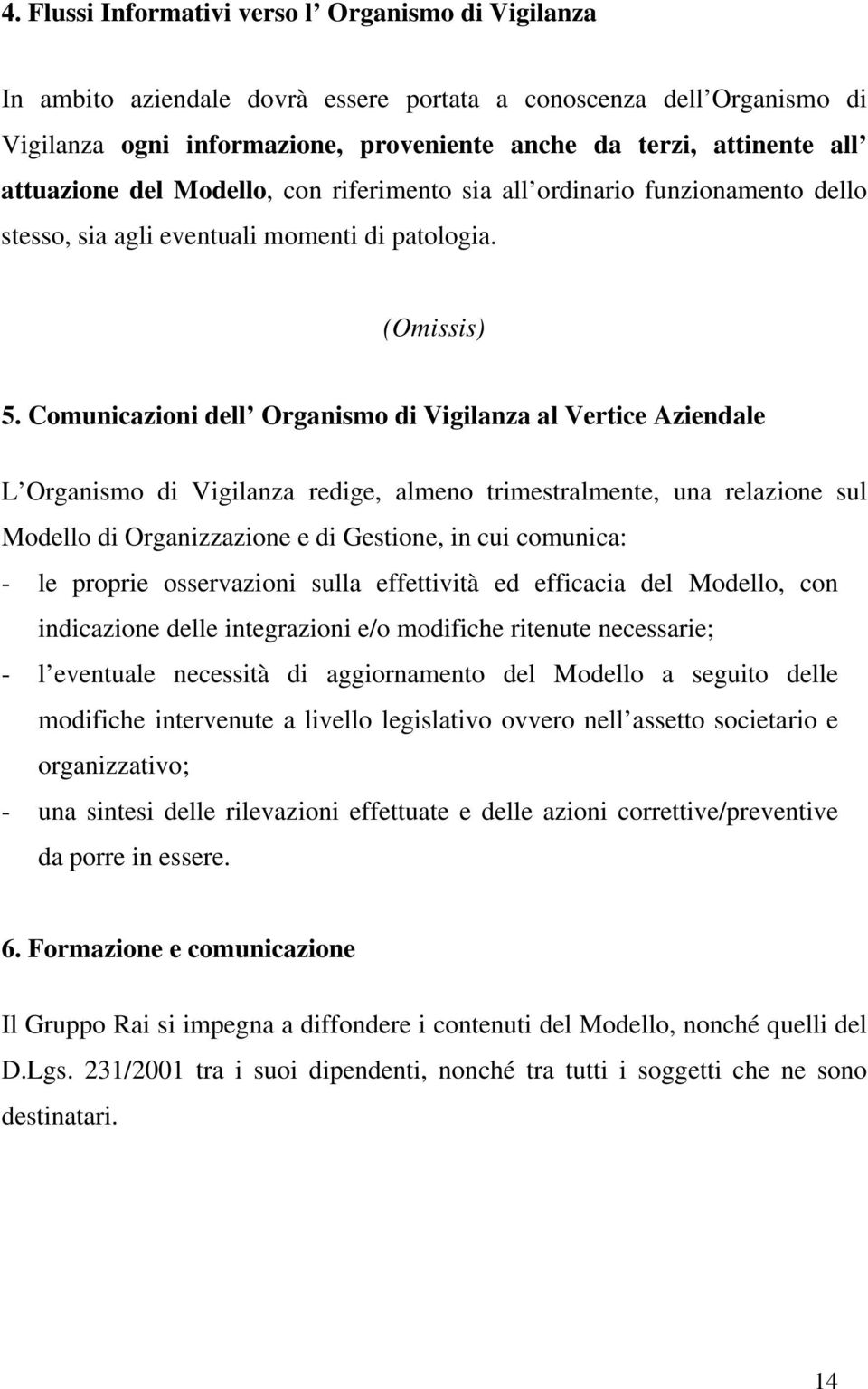 Comunicazioni dell Organismo di Vigilanza al Vertice Aziendale L Organismo di Vigilanza redige, almeno trimestralmente, una relazione sul Modello di Organizzazione e di Gestione, in cui comunica: -