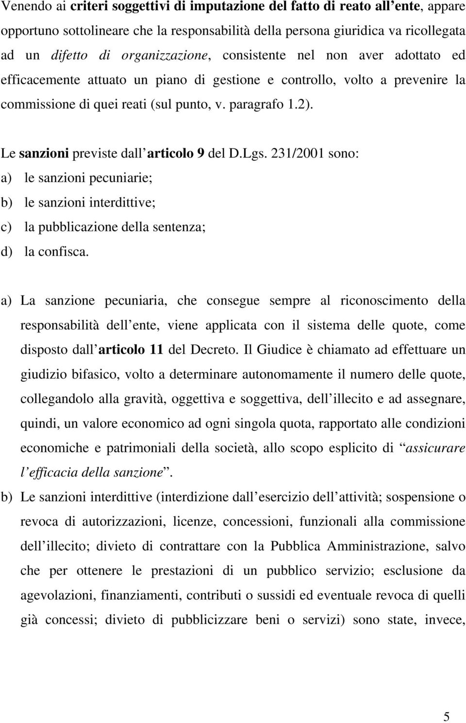 Le sanzioni previste dall articolo 9 del D.Lgs. 231/2001 sono: a) le sanzioni pecuniarie; b) le sanzioni interdittive; c) la pubblicazione della sentenza; d) la confisca.