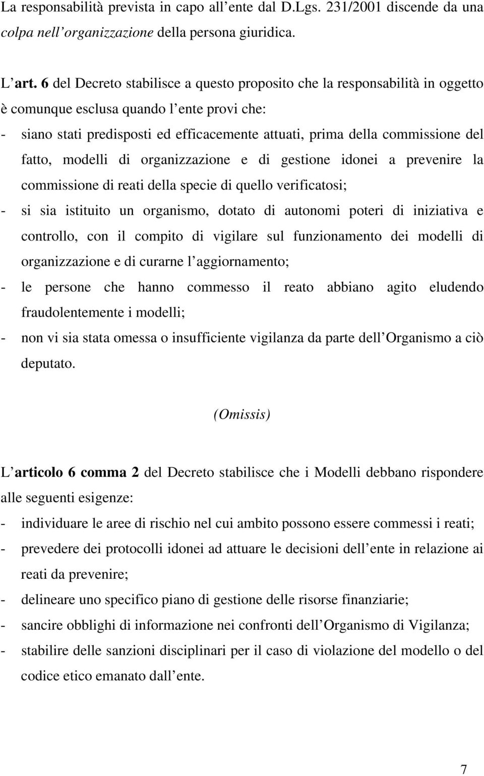 del fatto, modelli di organizzazione e di gestione idonei a prevenire la commissione di reati della specie di quello verificatosi; - si sia istituito un organismo, dotato di autonomi poteri di