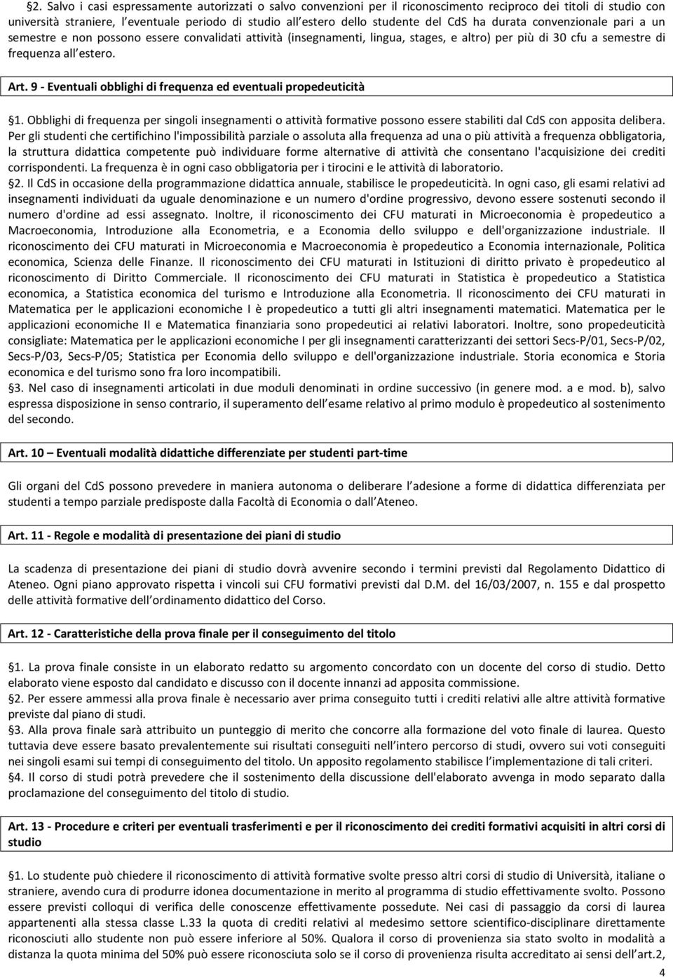 9 - Eventuali obblighi di frequenza ed eventuali propedeuticità 1. Obblighi di frequenza per singoli insegnamenti o attività formative possono essere stabiliti dal CdS con apposita delibera.