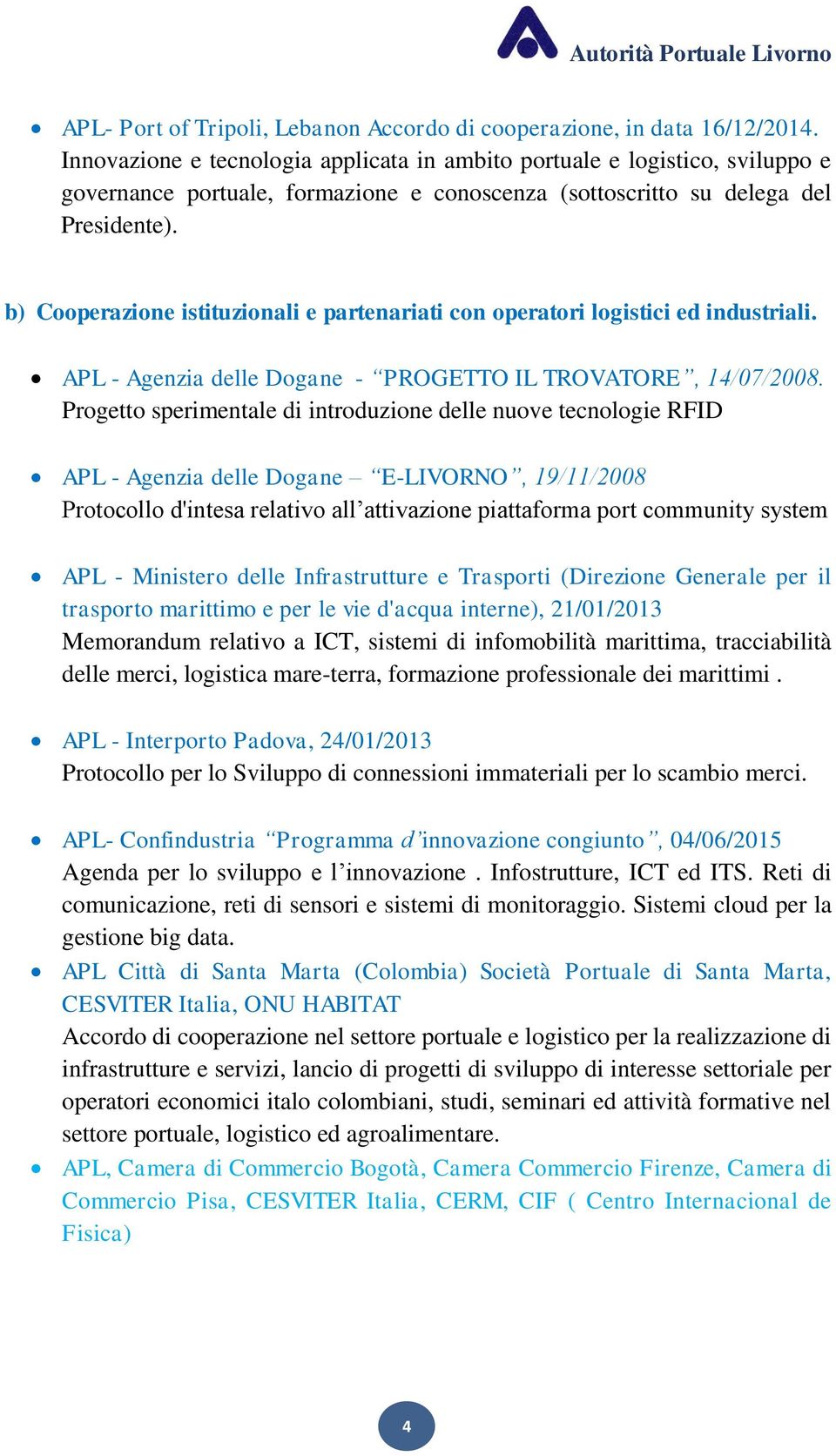 b) Cooperazione istituzionali e partenariati con operatori logistici ed industriali. APL - Agenzia delle Dogane - PROGETTO IL TROVATORE, 14/07/2008.