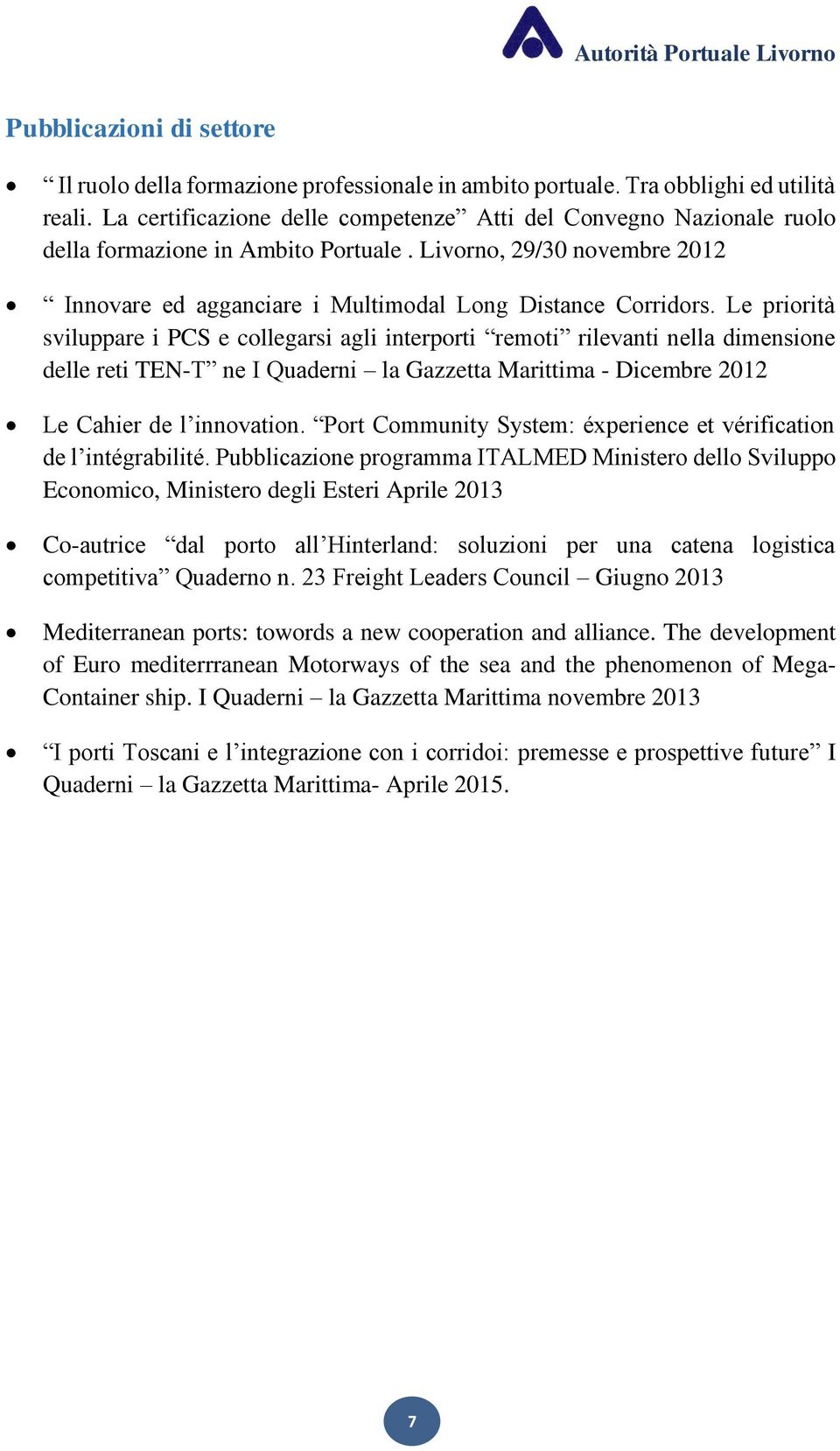 Le priorità sviluppare i PCS e collegarsi agli interporti remoti rilevanti nella dimensione delle reti TEN-T ne I Quaderni la Gazzetta Marittima - Dicembre 2012 Le Cahier de l innovation.