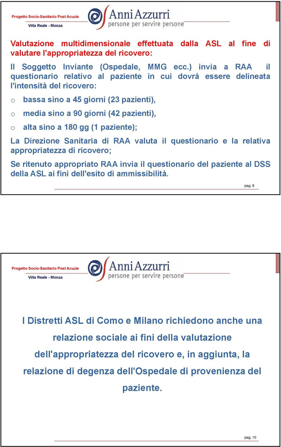 a 180 gg (1 paziente); La Direzione Sanitaria di RAA valuta il questionario e la relativa appropriatezza di ricovero; Se ritenuto appropriato RAA invia il questionario del paziente al DSS della ASL