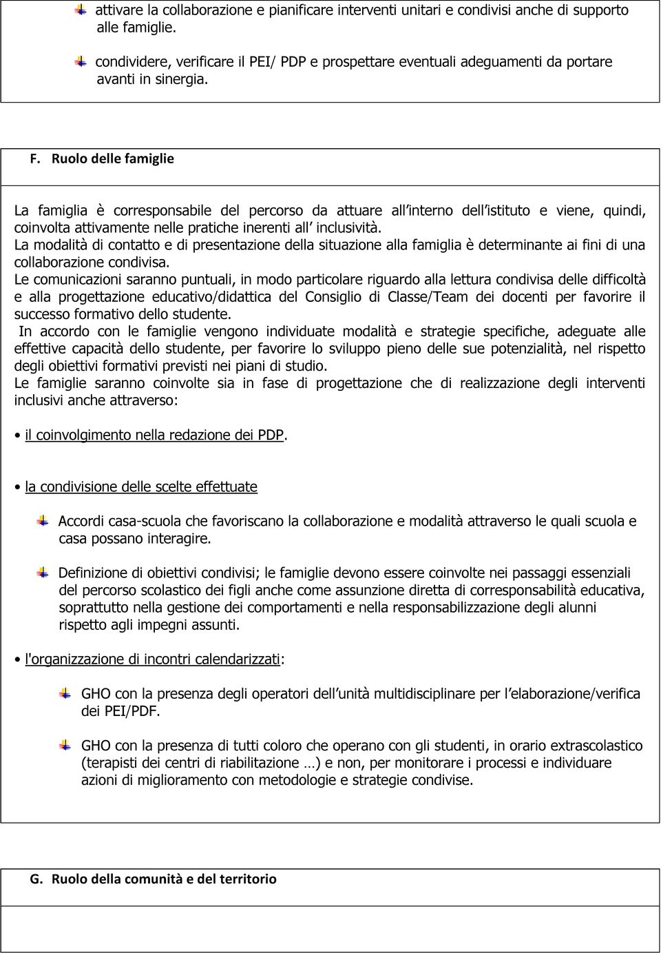 Ruolo delle famiglie La famiglia è corresponsabile del percorso da attuare all interno dell istituto e viene, quindi, coinvolta attivamente nelle pratiche inerenti all inclusività.