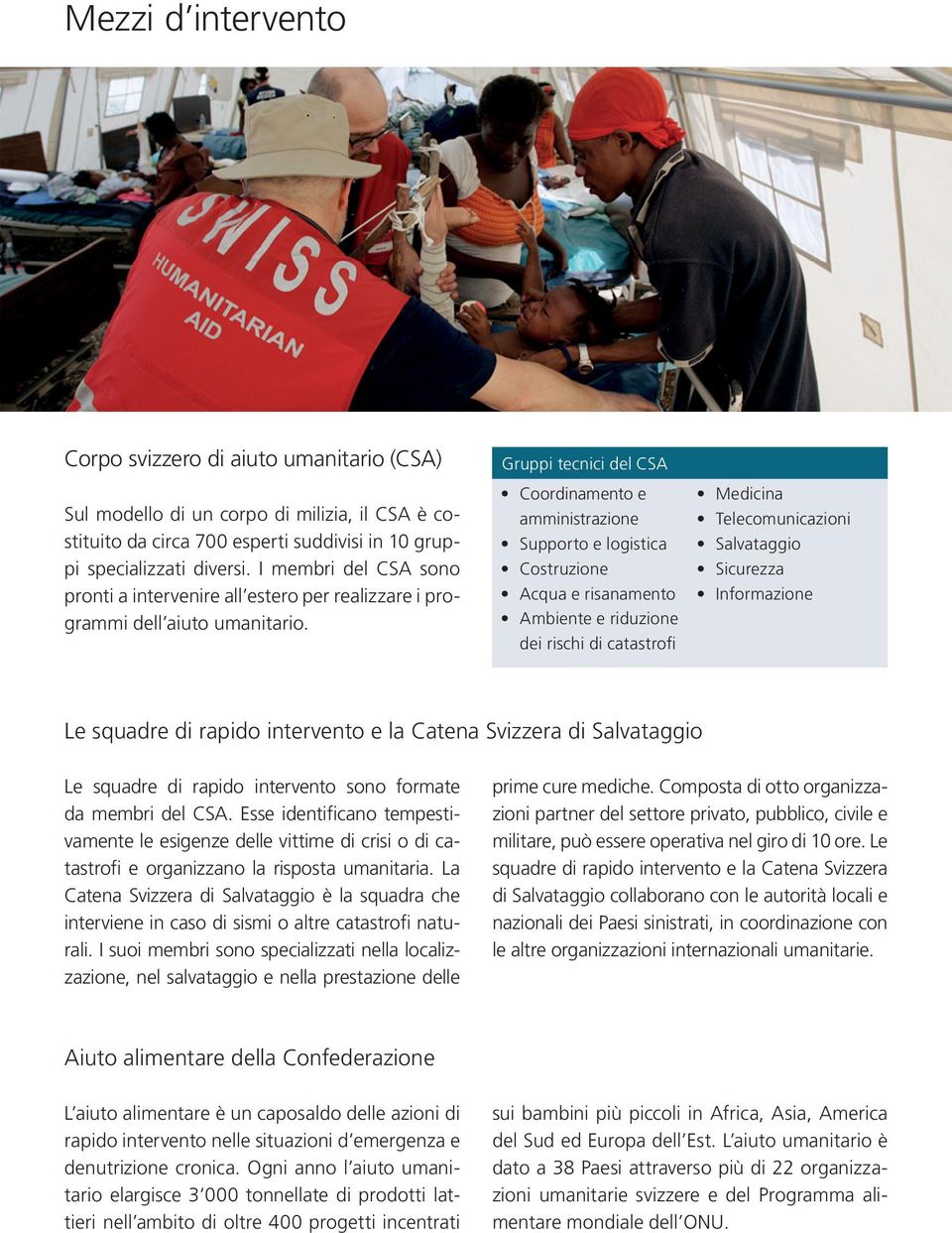 Gruppi tecnici del CSA Coordinamento e amministrazione Supporto e logistica Costruzione Acqua e risanamento Ambiente e riduzione dei rischi di catastrofi Medicina Telecomunicazioni Salvataggio