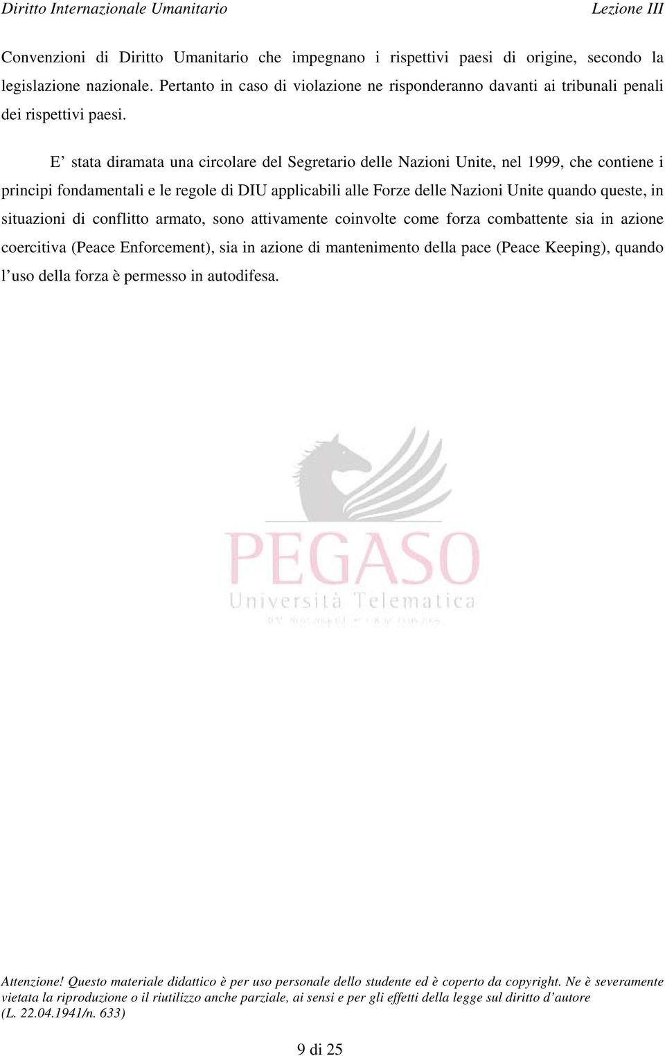 E stata diramata una circolare del Segretario delle Nazioni Unite, nel 1999, che contiene i principi fondamentali e le regole di DIU applicabili alle Forze delle