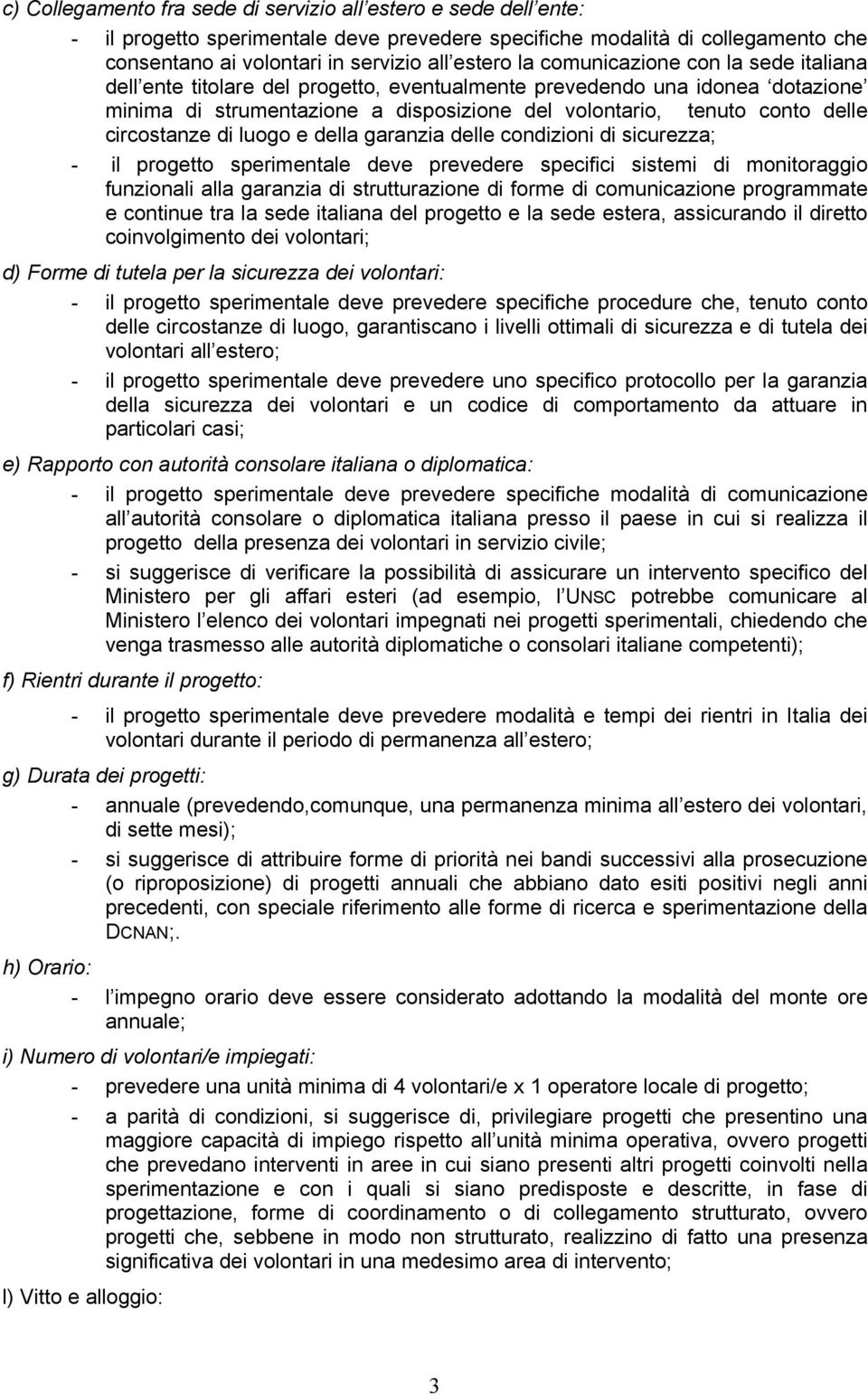 circostanze di luogo e della garanzia delle condizioni di sicurezza; - il progetto sperimentale deve prevedere specifici sistemi di monitoraggio funzionali alla garanzia di strutturazione di forme di