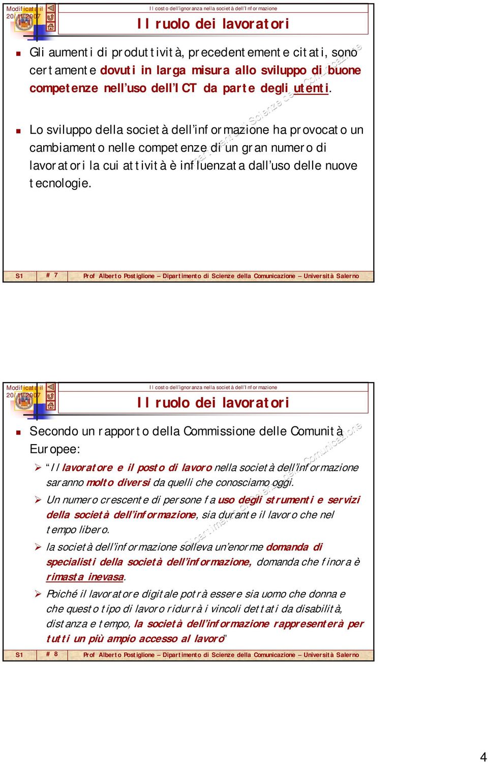 # 7 Prof Alberto Postiglione Università Salerno Il ruolo dei lavoratori Secondo un rapporto della Commissione delle Comunità Europee: Il lavoratore e il posto di lavoro nella società dell