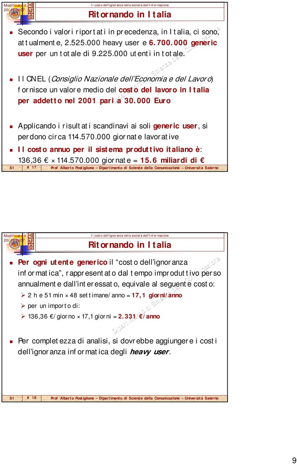 000 Euro Applicando i risultati scandinavi ai soli generic user, si perdono circa 114.570.000 giornate lavorative Il costo annuo per il sistema produttivo italiano è: 136,36 114.570.000 giornate = 15.