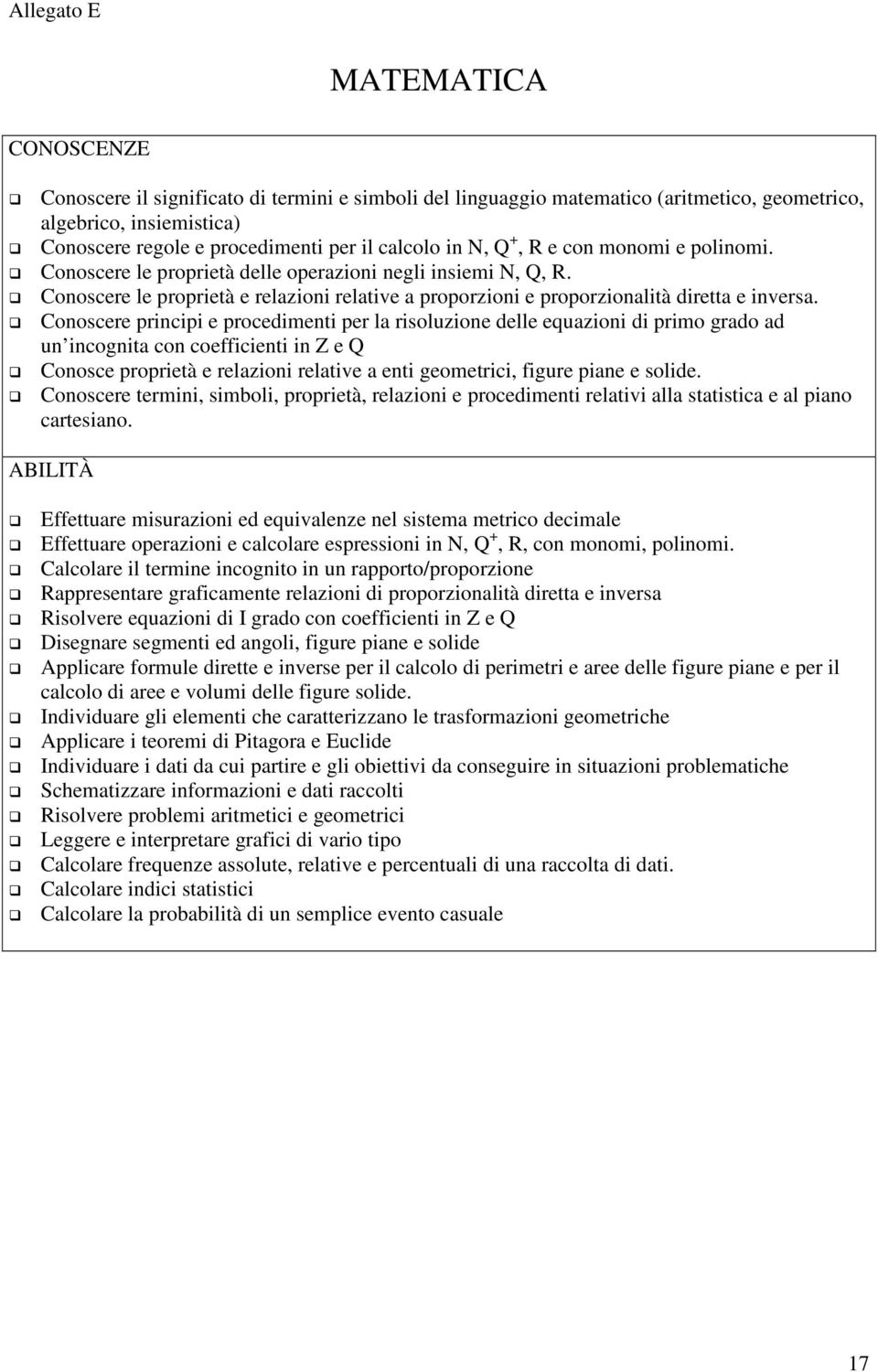 Conoscere principi e procedimenti per la risoluzione delle equazioni di primo grado ad un incognita con coefficienti in Z e Q Conosce proprietà e relazioni relative a enti geometrici, figure piane e