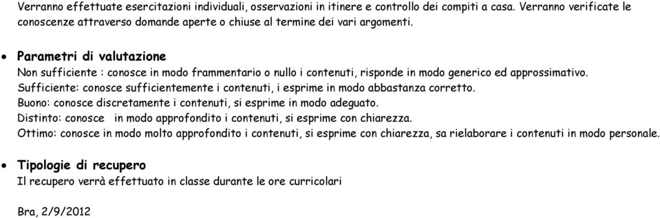 Parametri di valutazione Non sufficiente : conosce in modo frammentario o nullo i contenuti, risponde in modo generico ed approssimativo.