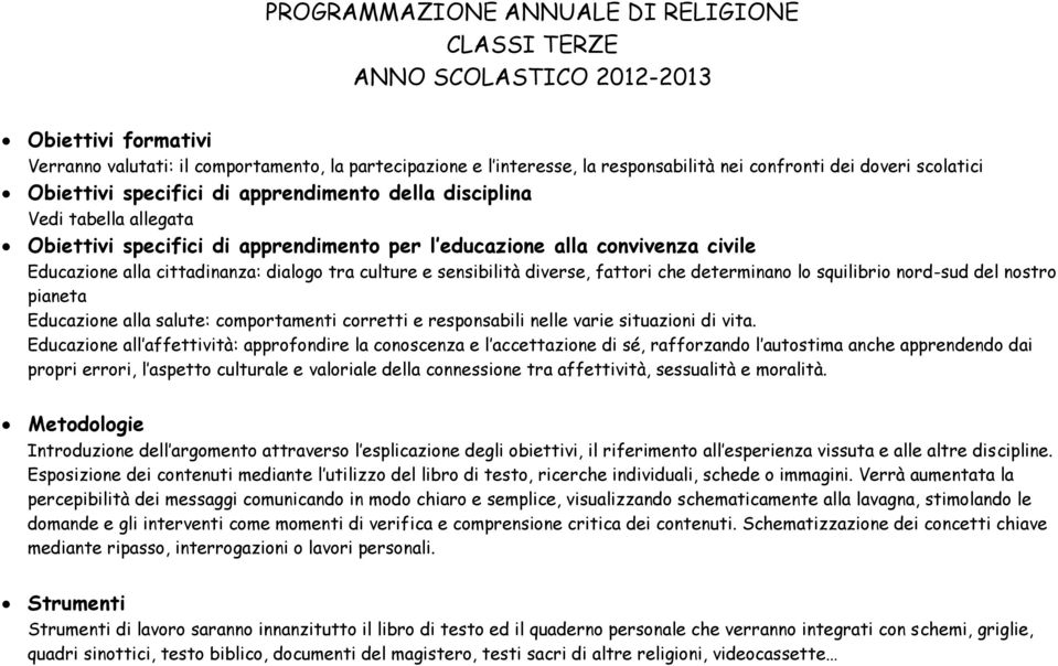 cittadinanza: dialogo tra culture e sensibilità diverse, fattori che determinano lo squilibrio nord-sud del nostro pianeta Educazione alla salute: comportamenti corretti e responsabili nelle varie