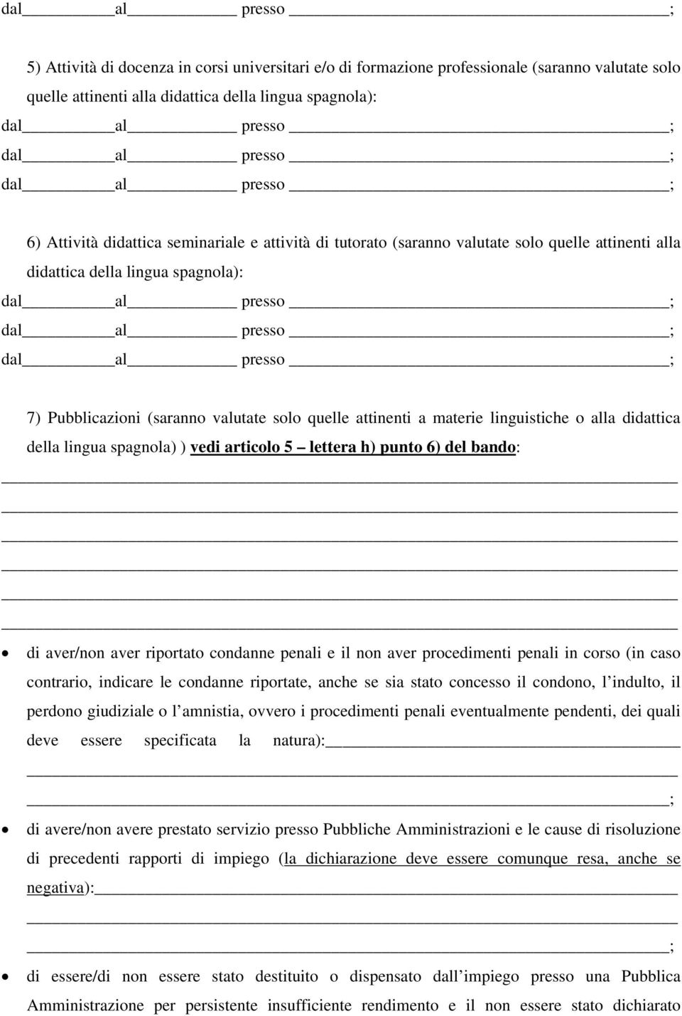 della lingua spagnola) ) vedi articolo 5 lettera h) punto 6) del bando: di aver/non aver riportato condanne penali e il non aver procedimenti penali in corso (in caso contrario, indicare le condanne