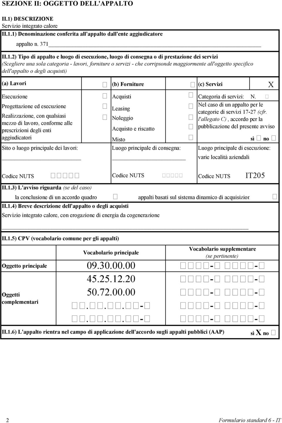 1) Denominazione conferita all'appalto dall'ente aggiudicatore appalto n. 371 II.1.2) Tipo di appalto e luogo di esecuzione, luogo di consegna o di prestazione dei servizi (Scegliere una sola