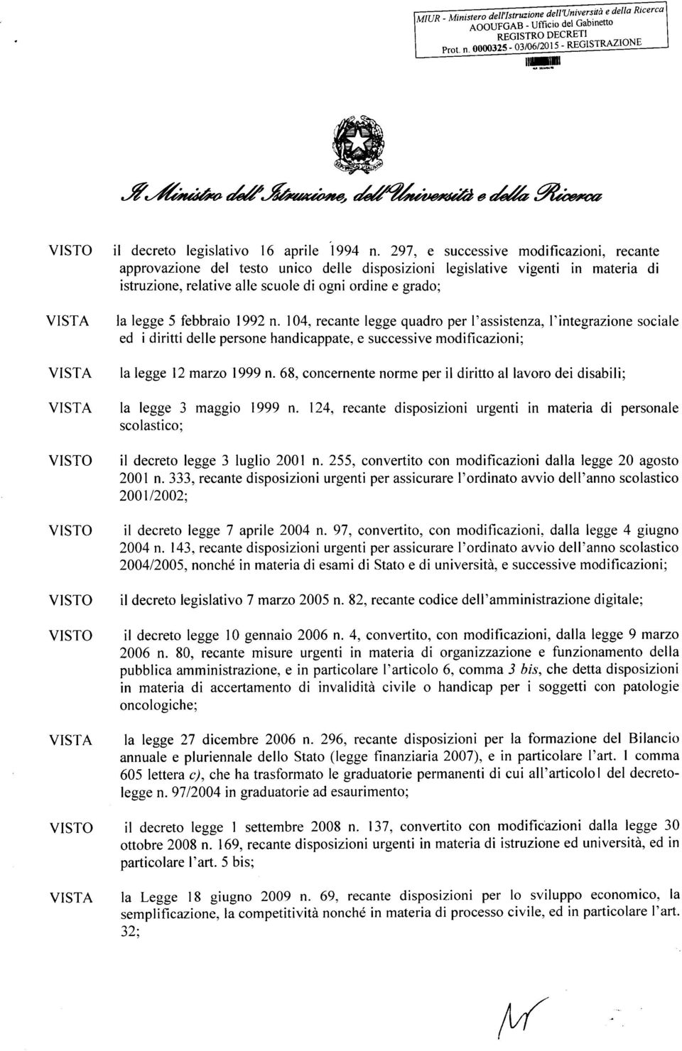 febbraio 1992 n. 104, recante legge quadro per l'assistenza, l'integrazione sociale ed i diritti delle persone handicappate, e successive modificazioni; VISTA la legge 12 marzo 1999 n.