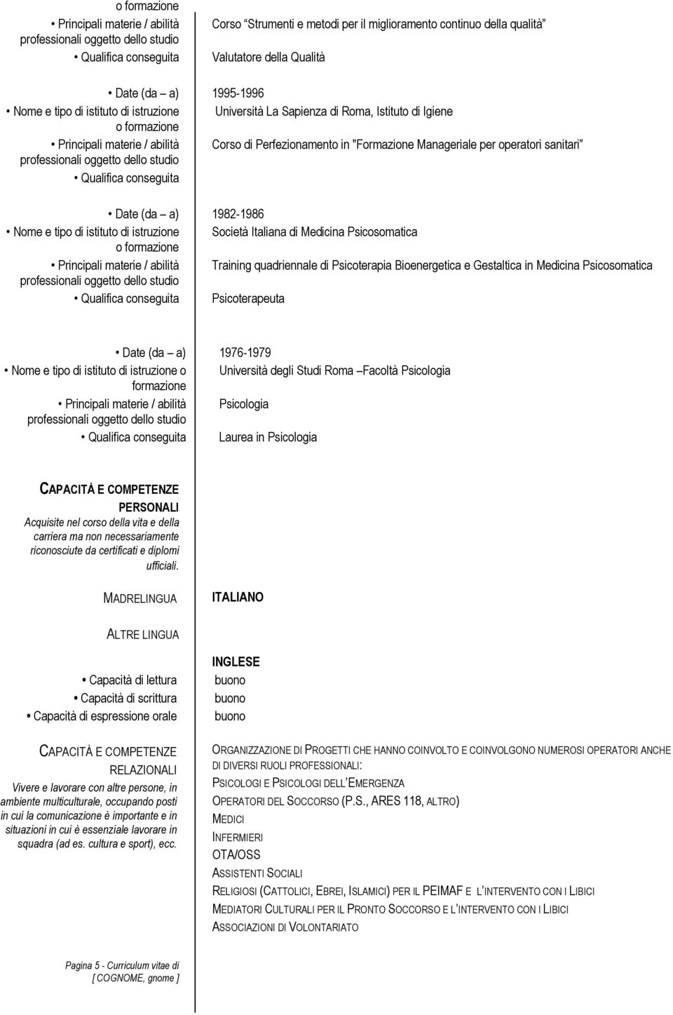 Qualifica conseguita Date (da a) 1982-1986 Nome e tipo di istituto di istruzione Società Italiana di Medicina Psicosomatica o formazione Principali materie / abilità Training quadriennale di