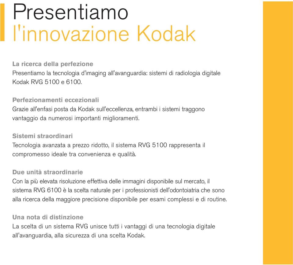 Sistemi straordinari Tecnologia avanzata a prezzo ridotto, il sistema RVG 5100 rappresenta il compromesso ideale tra convenienza e qualità.