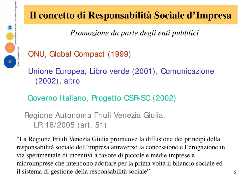 51) La Regione Friuli Venezia Giulia promuove la diffusione dei principi della responsabilità sociale dell impresa attraverso la concessione e l erogazione in