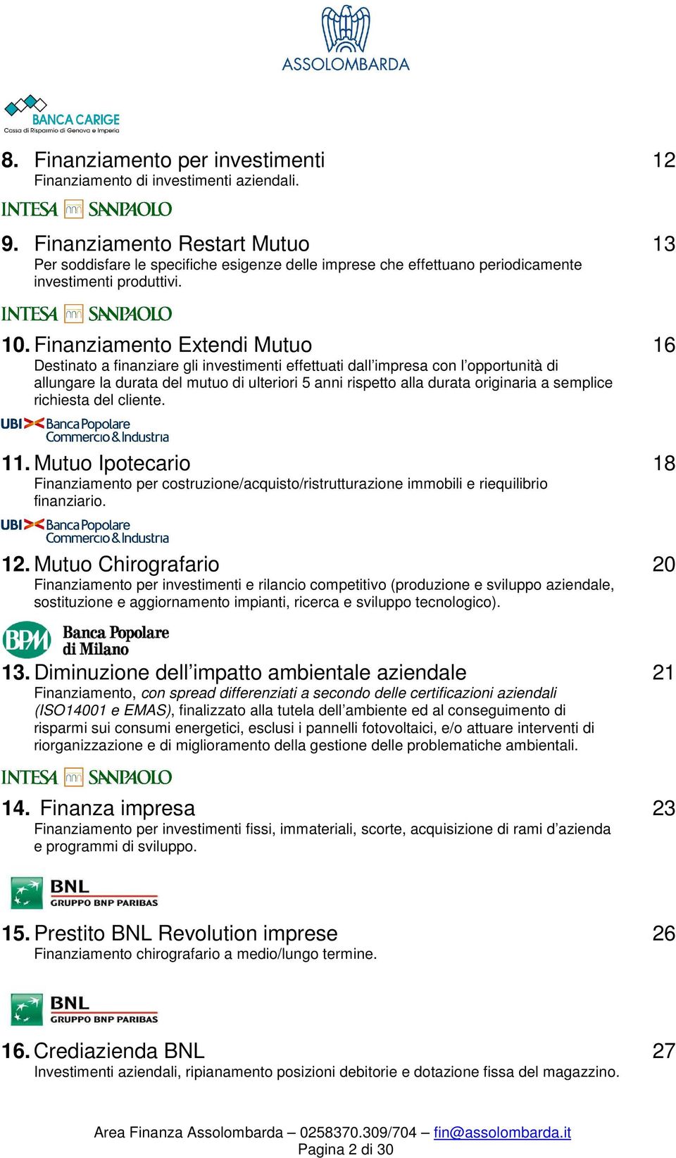 Finanziamento Extendi Mutuo Destinato a finanziare gli investimenti effettuati dall impresa con l opportunità di allungare la durata del mutuo di ulteriori 5 anni rispetto alla durata originaria a