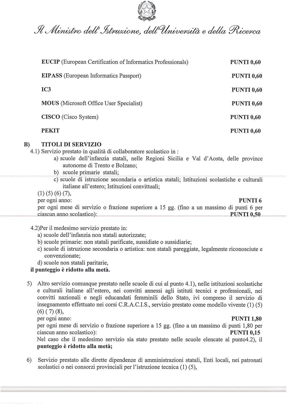 1) Servizio prestato in qualità di collaboratore scolastico in : a) scuole dell'infanzia statali, nelle Regioni Sicilia e Val d'aosta, delle province autonome di Trento e Bolzano; b) scuole primarie