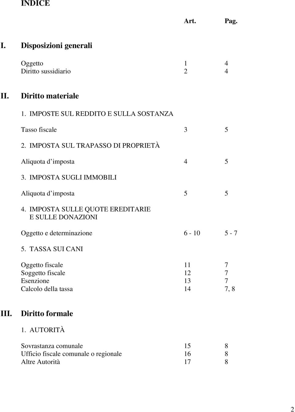 IMPOSTA SUGLI IMMOBILI Aliquota d imposta 5 5 4. IMPOSTA SULLE QUOTE EREDITARIE E SULLE DONAZIONI Oggetto e determinazione 6-10 5-7 5.