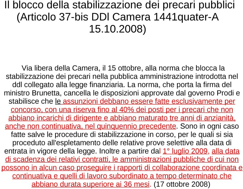 La norma, che porta la firma del ministro Brunetta, cancella le disposizioni approvate dal governo Prodi e stabilisce che le assunzioni debbano essere fatte esclusivamente per concorso, con una