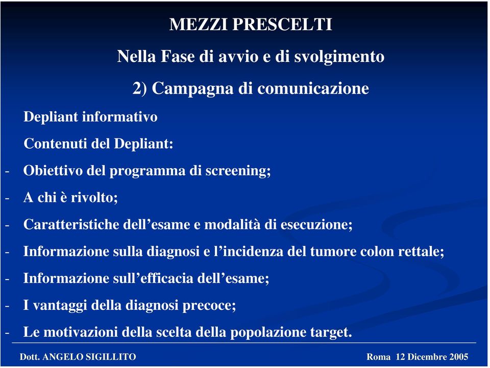 e modalità di esecuzione; - Informazione sulla diagnosi e l incidenza del tumore colon rettale; - Informazione