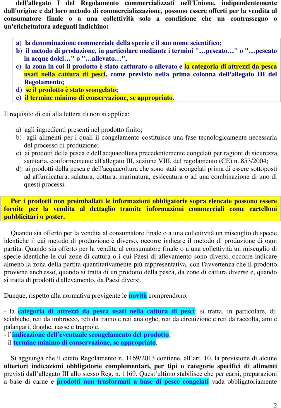 particolare mediante i termini " pescato " o " pescato in acque dolci " o " allevato ", c) la zona in cui il prodotto è stato catturato o allevato e la categoria di attrezzi da pesca usati nella