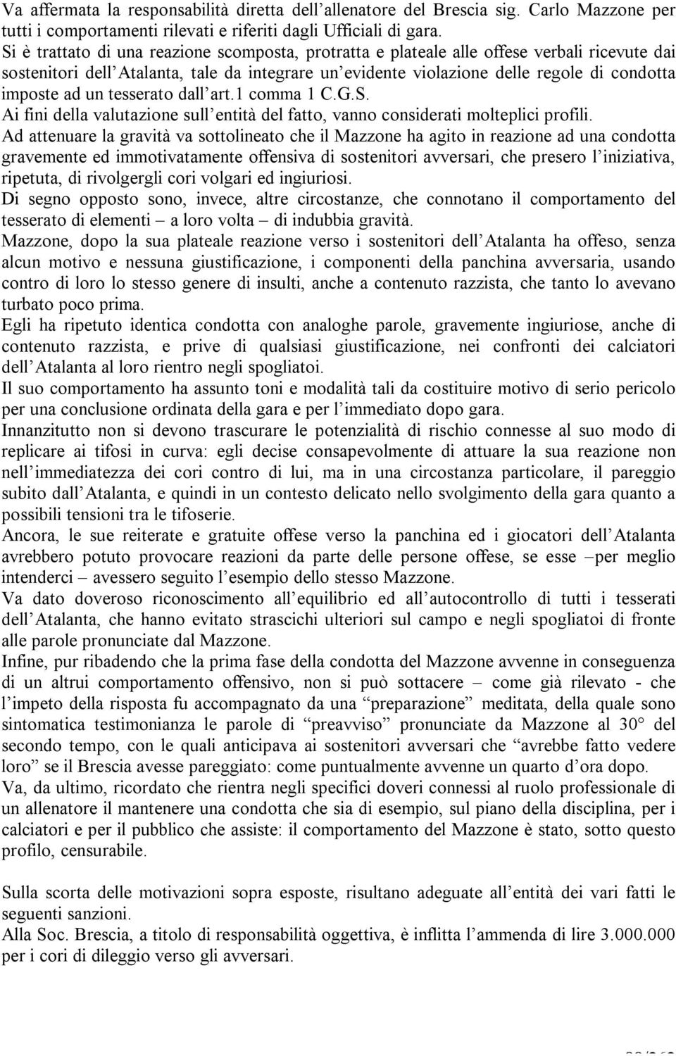 un tesserato dall art.1 comma 1 C.G.S. Ai fini della valutazione sull entità del fatto, vanno considerati molteplici profili.