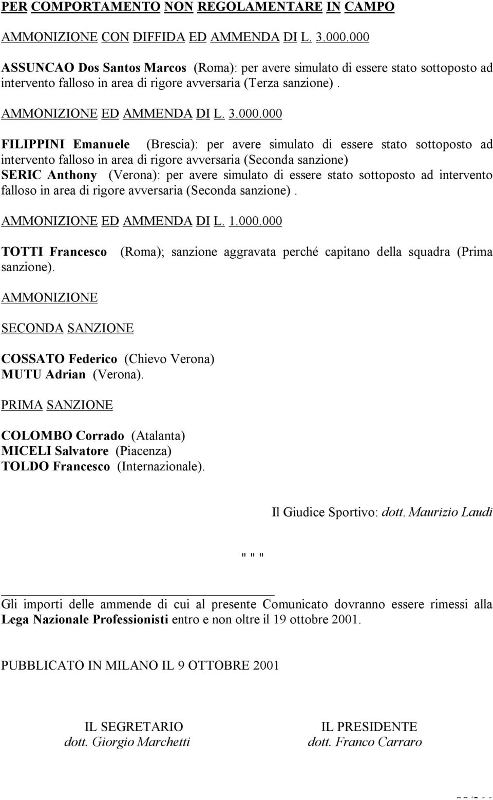 FILIPPINI Emanuele (Brescia): per avere simulato di essere stato sottoposto ad intervento falloso in area di rigore avversaria (Seconda sanzione) SERIC Anthony (Verona): per avere simulato di essere