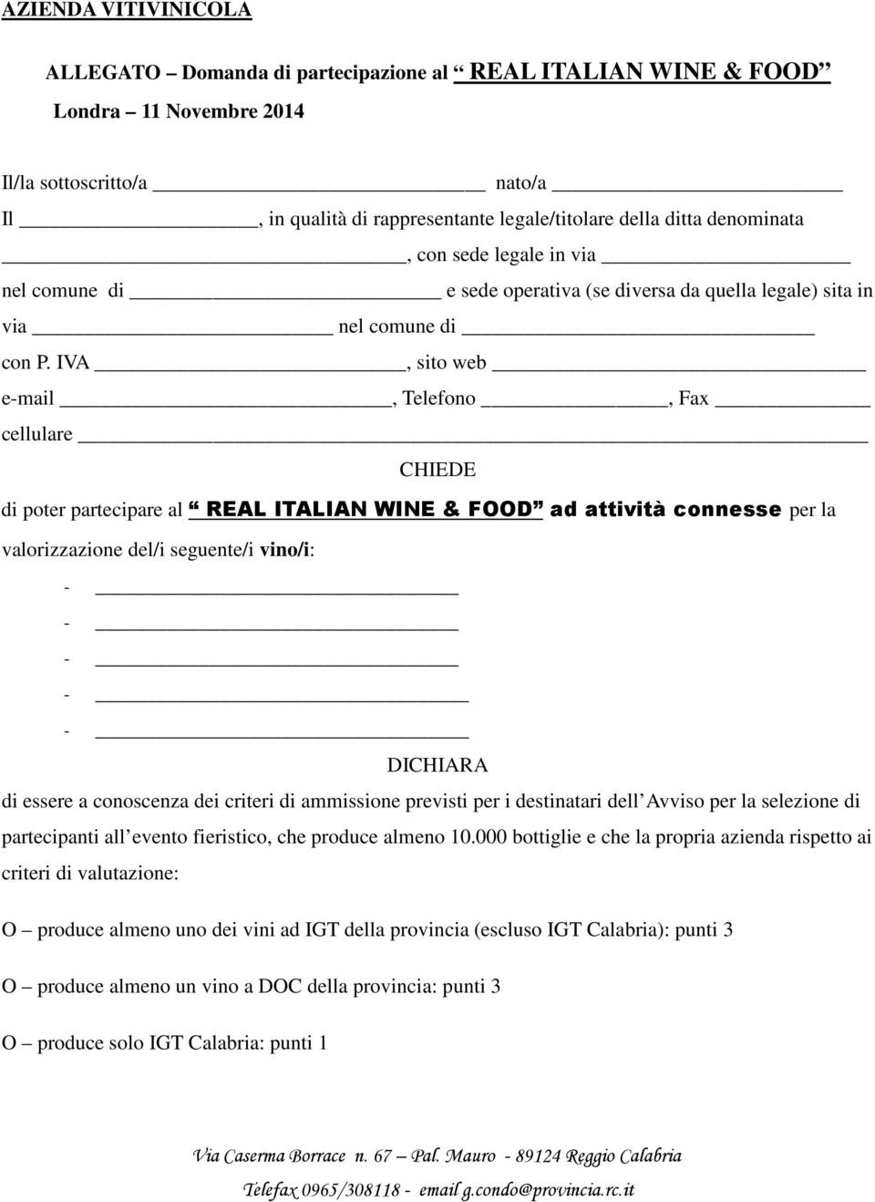 IVA, sito web e-mail, Telefono, Fax cellulare CHIEDE di poter partecipare al REAL ITALIAN WINE & FOOD ad attività connesse per la valorizzazione del/i seguente/i vino/i: DICHIARA di essere a