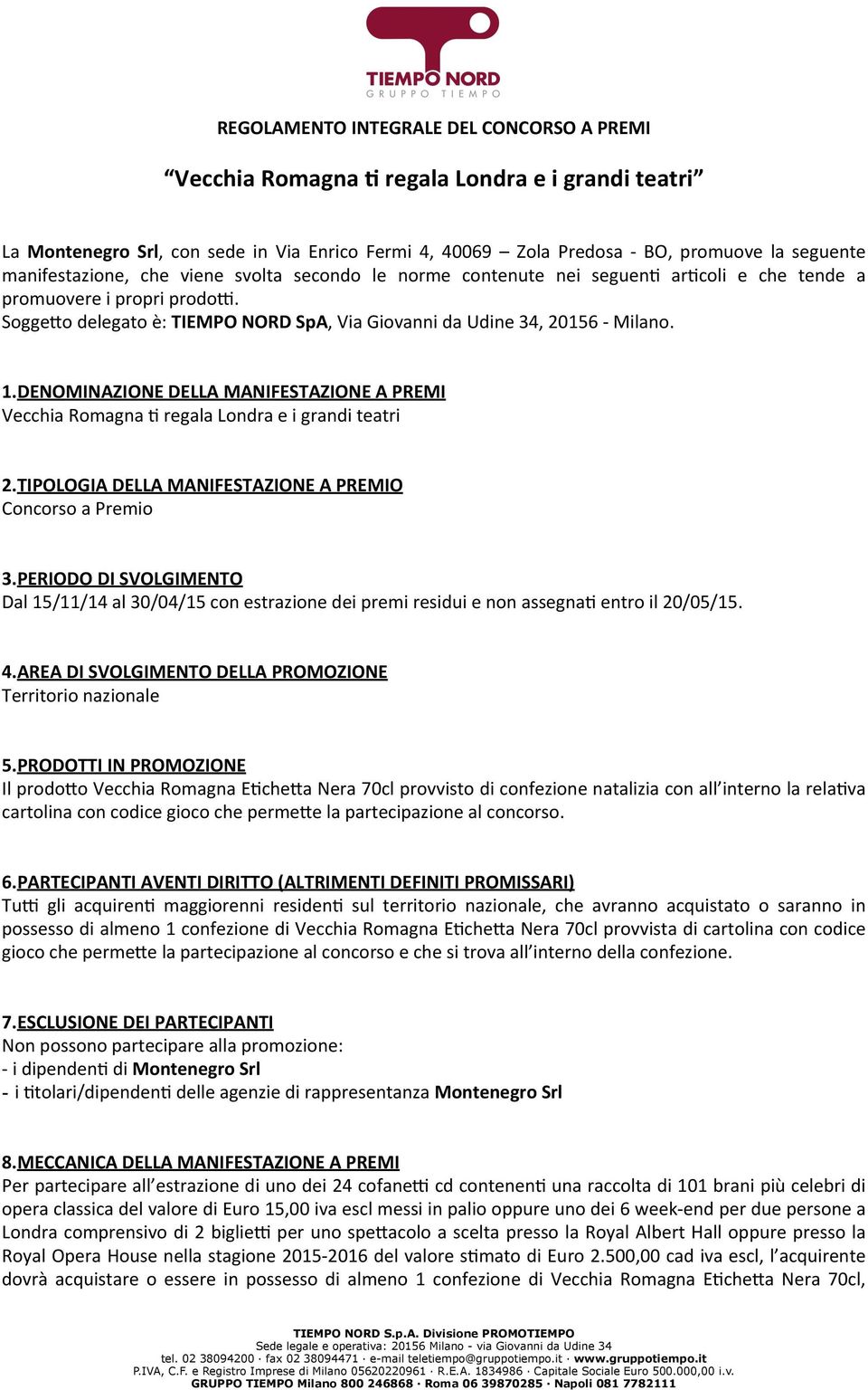 1.DENOMINAZIONE DELLA MANIFESTAZIONE A PREMI Vecchia Romagna D regala Londra e i grandi teatri 2.TIPOLOGIA DELLA MANIFESTAZIONE A PREMIO Concorso a Premio 3.