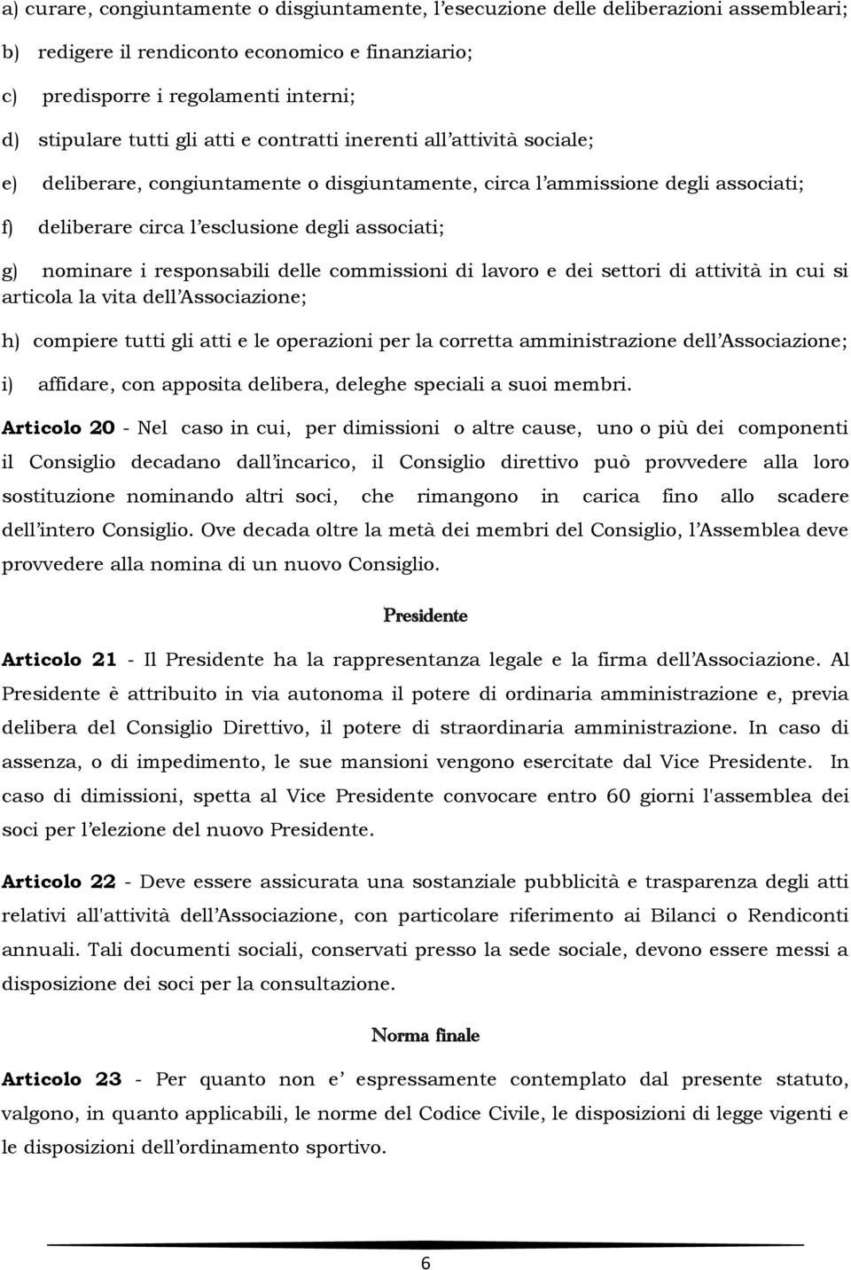 responsabili delle commissioni di lavoro e dei settori di attività in cui si articola la vita dell Associazione; h) compiere tutti gli atti e le operazioni per la corretta amministrazione dell